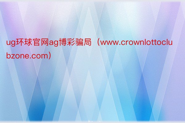 ug环球官网ag博彩骗局（www.crownlottoclubzone.com）