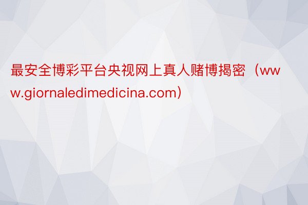 最安全博彩平台央视网上真人赌博揭密（www.giornaledimedicina